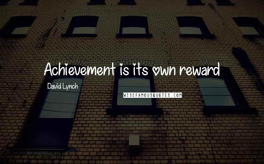 David Lynch Quotes: Achievement is its own reward