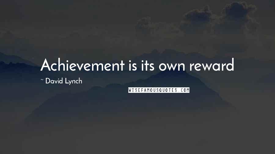 David Lynch Quotes: Achievement is its own reward