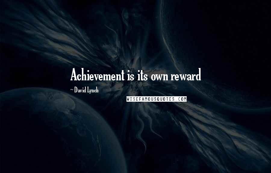 David Lynch Quotes: Achievement is its own reward