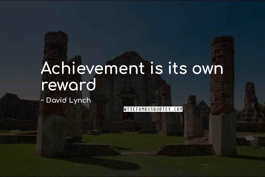 David Lynch Quotes: Achievement is its own reward