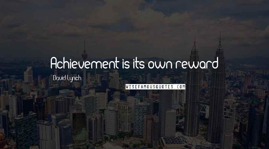 David Lynch Quotes: Achievement is its own reward