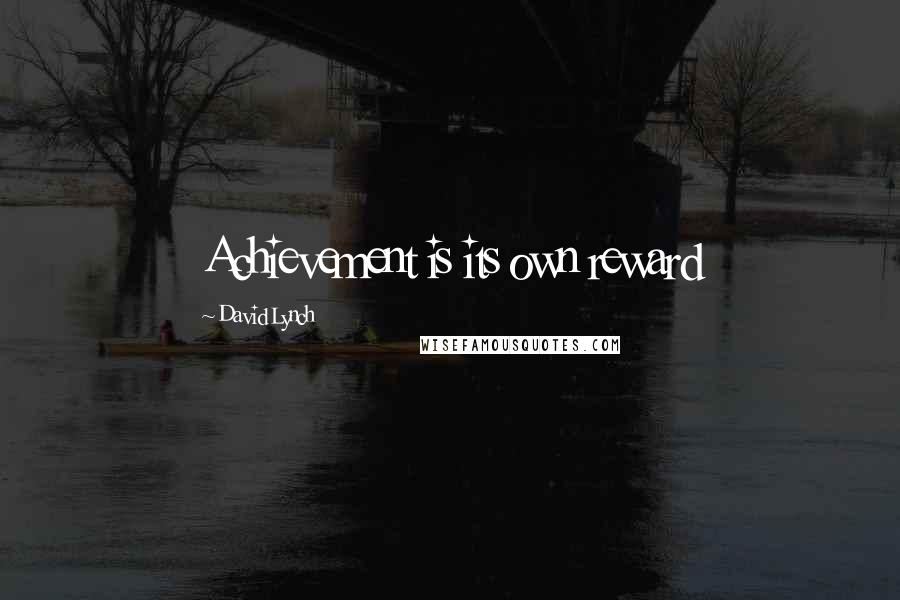 David Lynch Quotes: Achievement is its own reward