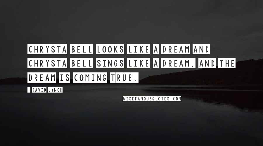 David Lynch Quotes: Chrysta Bell looks like a dream and Chrysta Bell sings like a dream. And the dream is coming true.