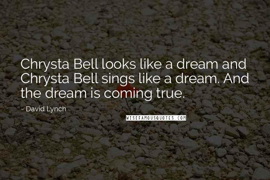 David Lynch Quotes: Chrysta Bell looks like a dream and Chrysta Bell sings like a dream. And the dream is coming true.