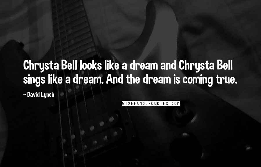 David Lynch Quotes: Chrysta Bell looks like a dream and Chrysta Bell sings like a dream. And the dream is coming true.