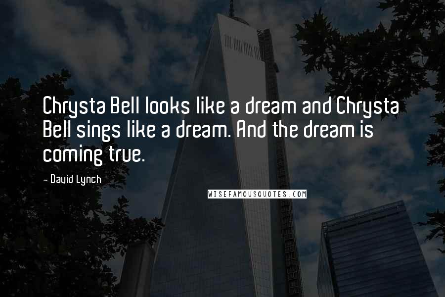 David Lynch Quotes: Chrysta Bell looks like a dream and Chrysta Bell sings like a dream. And the dream is coming true.