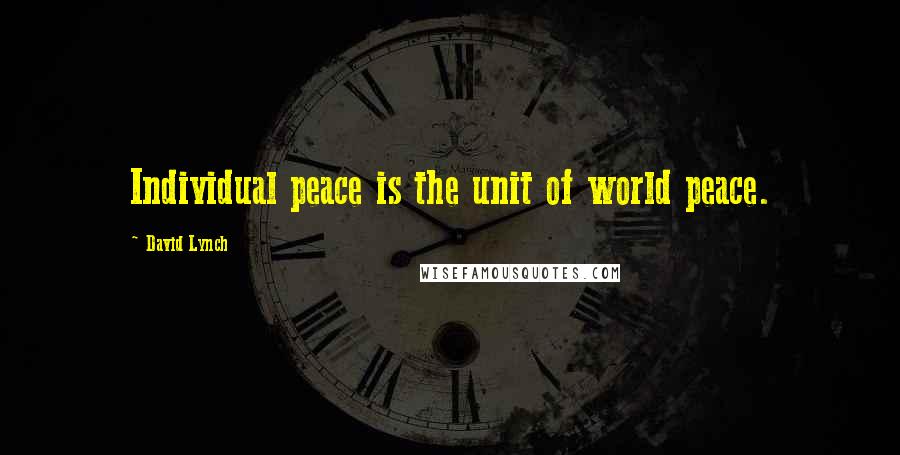 David Lynch Quotes: Individual peace is the unit of world peace.