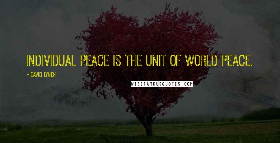 David Lynch Quotes: Individual peace is the unit of world peace.