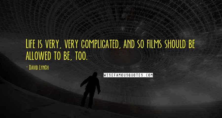 David Lynch Quotes: Life is very, very complicated, and so films should be allowed to be, too.