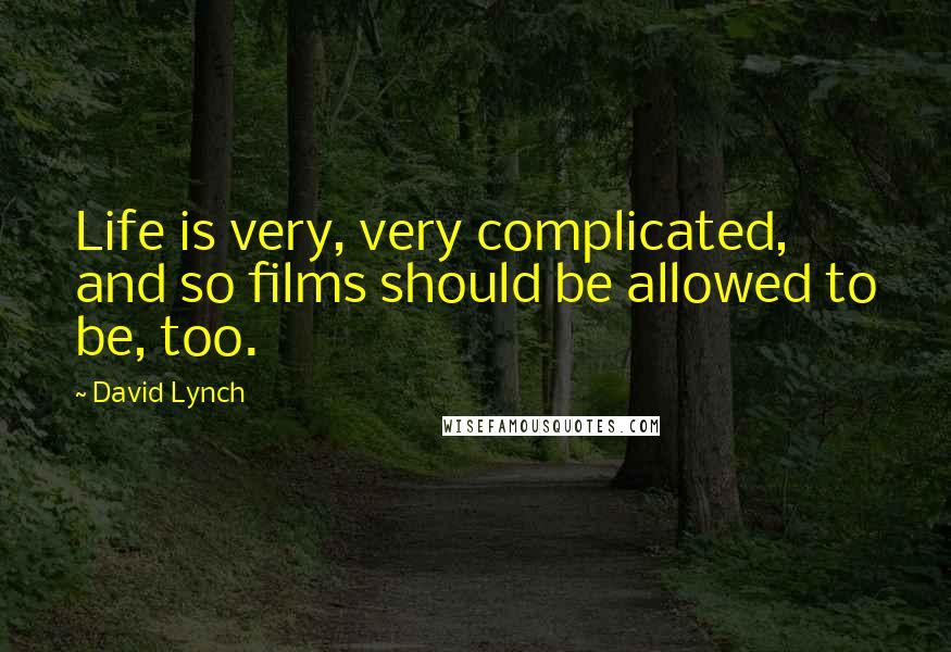David Lynch Quotes: Life is very, very complicated, and so films should be allowed to be, too.
