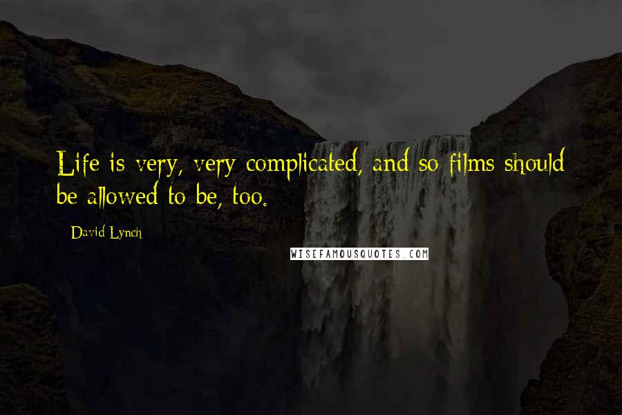 David Lynch Quotes: Life is very, very complicated, and so films should be allowed to be, too.