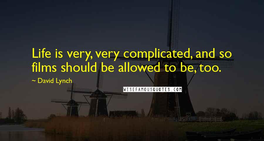 David Lynch Quotes: Life is very, very complicated, and so films should be allowed to be, too.