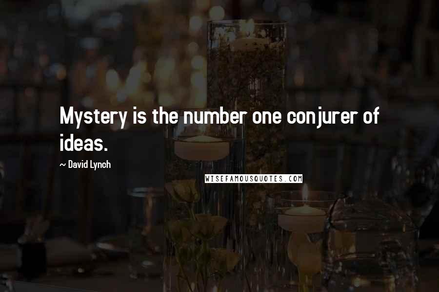 David Lynch Quotes: Mystery is the number one conjurer of ideas.