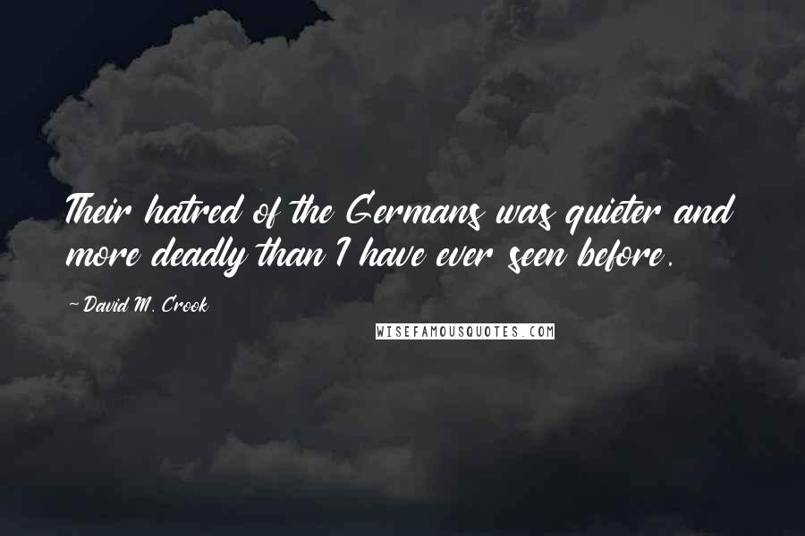 David M. Crook Quotes: Their hatred of the Germans was quieter and more deadly than I have ever seen before.