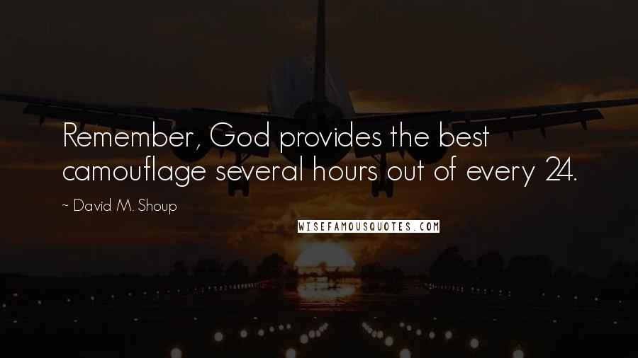 David M. Shoup Quotes: Remember, God provides the best camouflage several hours out of every 24.