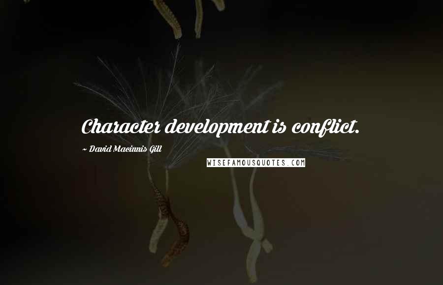 David Macinnis Gill Quotes: Character development is conflict.
