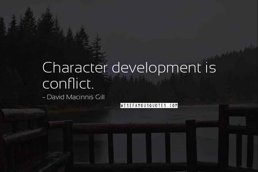 David Macinnis Gill Quotes: Character development is conflict.