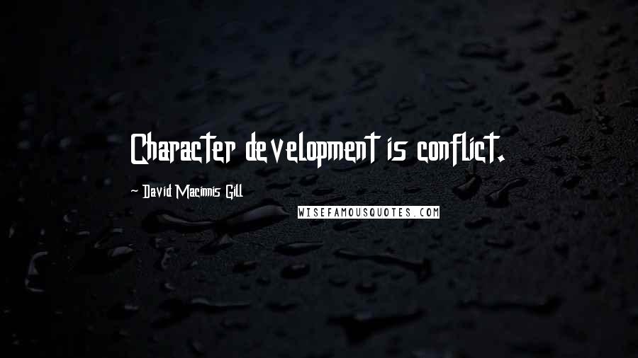 David Macinnis Gill Quotes: Character development is conflict.