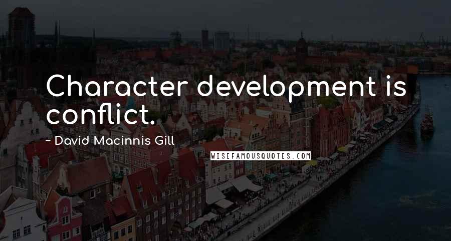 David Macinnis Gill Quotes: Character development is conflict.