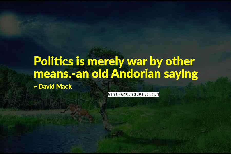 David Mack Quotes: Politics is merely war by other means.-an old Andorian saying