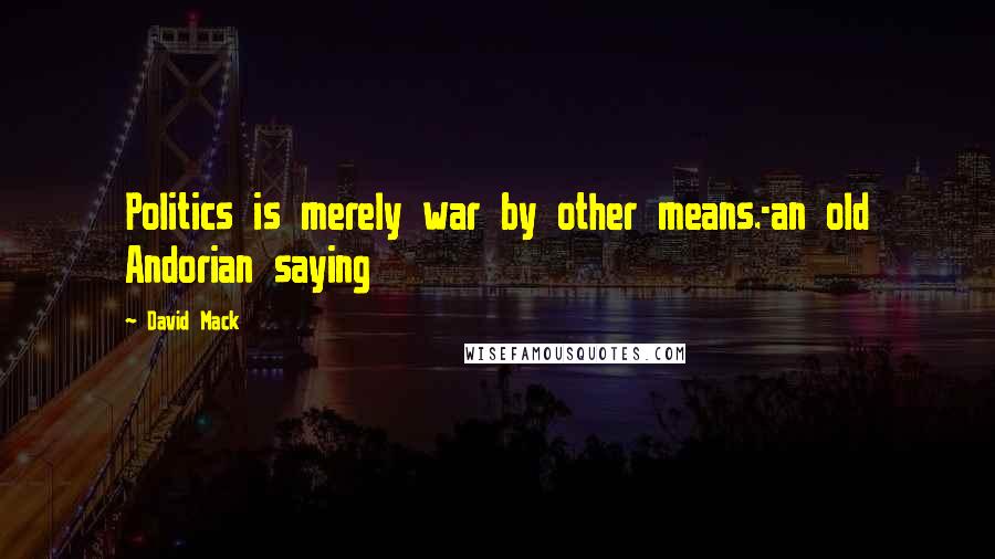 David Mack Quotes: Politics is merely war by other means.-an old Andorian saying