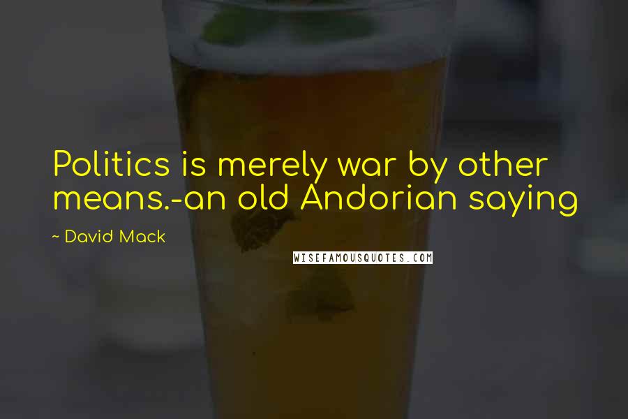 David Mack Quotes: Politics is merely war by other means.-an old Andorian saying