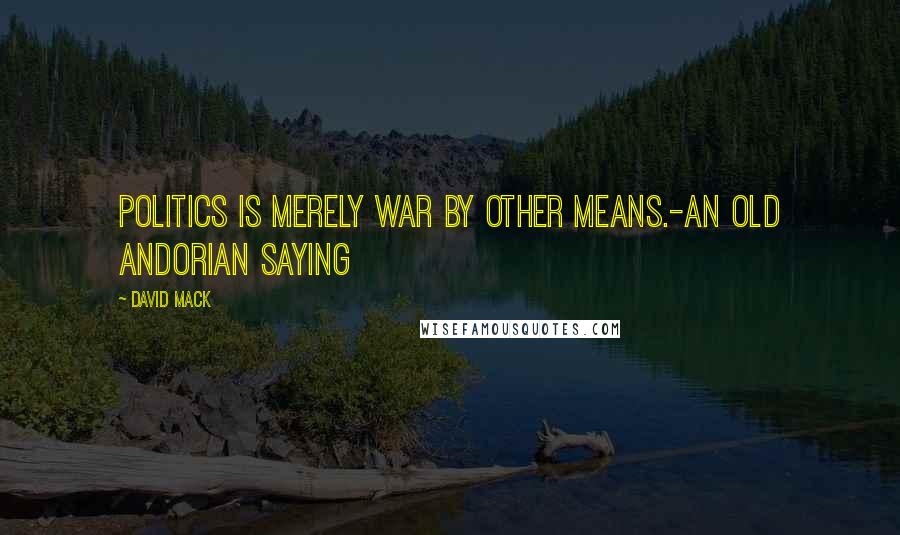 David Mack Quotes: Politics is merely war by other means.-an old Andorian saying