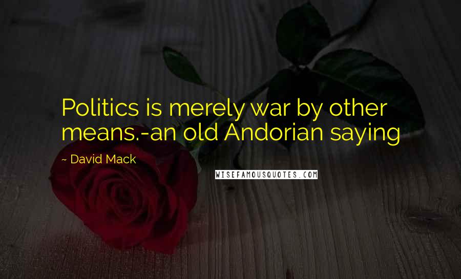 David Mack Quotes: Politics is merely war by other means.-an old Andorian saying