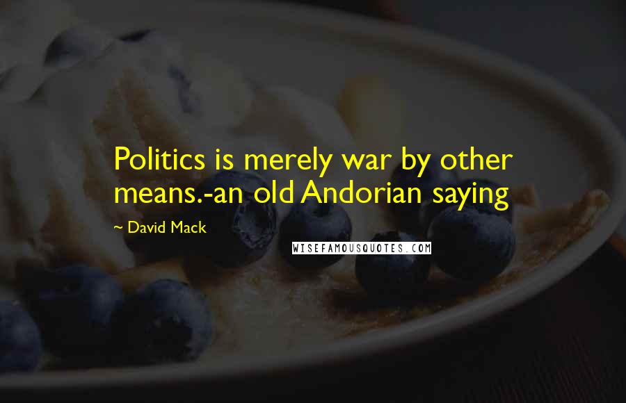 David Mack Quotes: Politics is merely war by other means.-an old Andorian saying