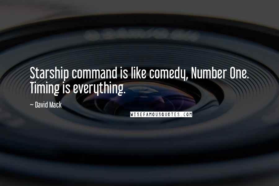 David Mack Quotes: Starship command is like comedy, Number One. Timing is everything.