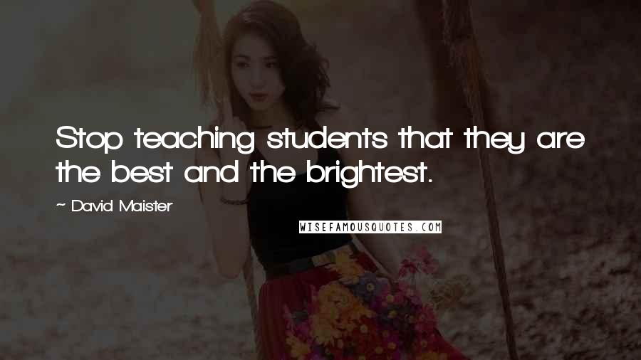 David Maister Quotes: Stop teaching students that they are the best and the brightest.