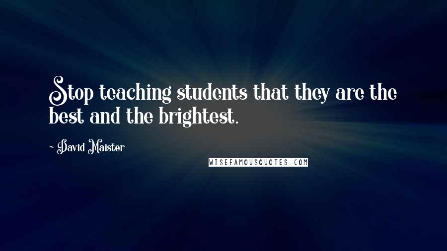 David Maister Quotes: Stop teaching students that they are the best and the brightest.