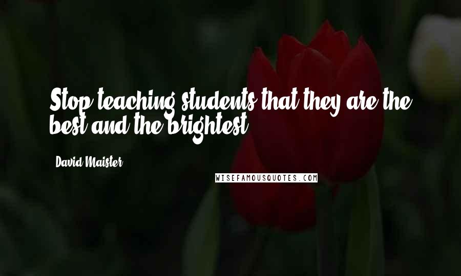 David Maister Quotes: Stop teaching students that they are the best and the brightest.