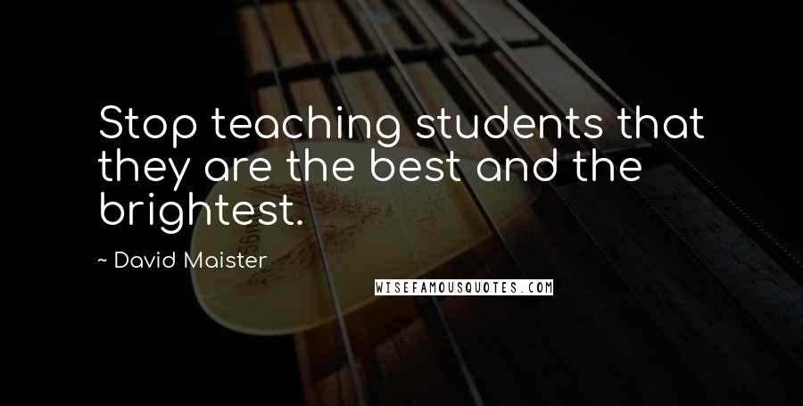 David Maister Quotes: Stop teaching students that they are the best and the brightest.