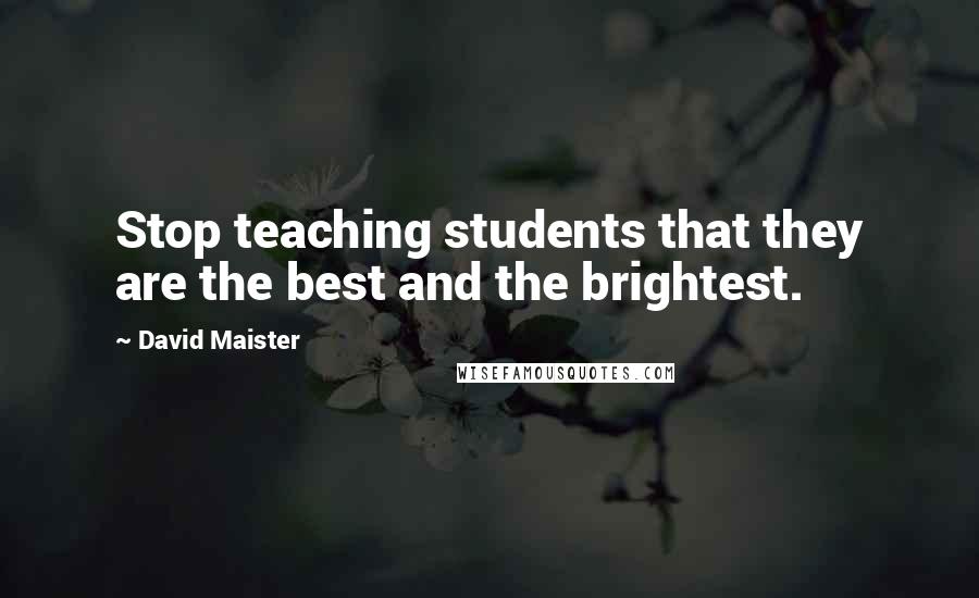 David Maister Quotes: Stop teaching students that they are the best and the brightest.