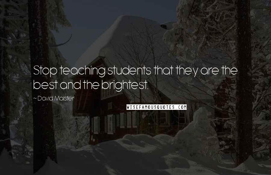 David Maister Quotes: Stop teaching students that they are the best and the brightest.