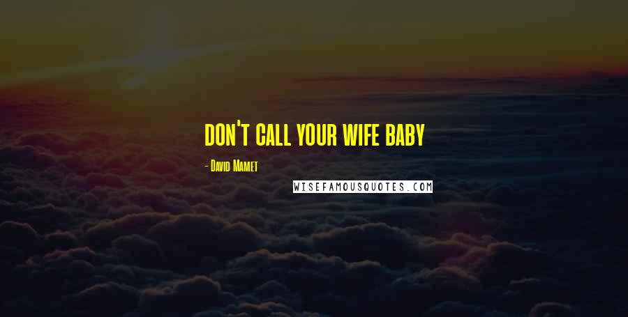 David Mamet Quotes: don't call your wife baby