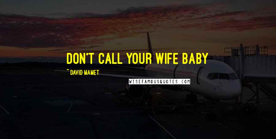 David Mamet Quotes: don't call your wife baby