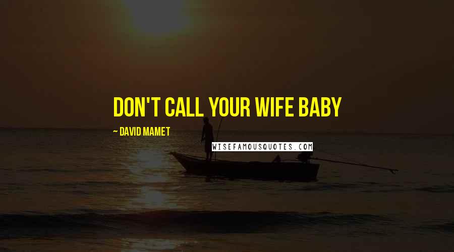 David Mamet Quotes: don't call your wife baby