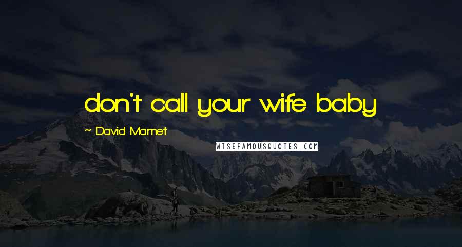 David Mamet Quotes: don't call your wife baby