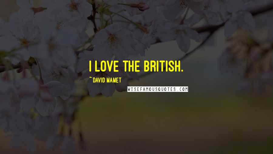 David Mamet Quotes: I love the British.
