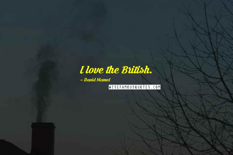 David Mamet Quotes: I love the British.