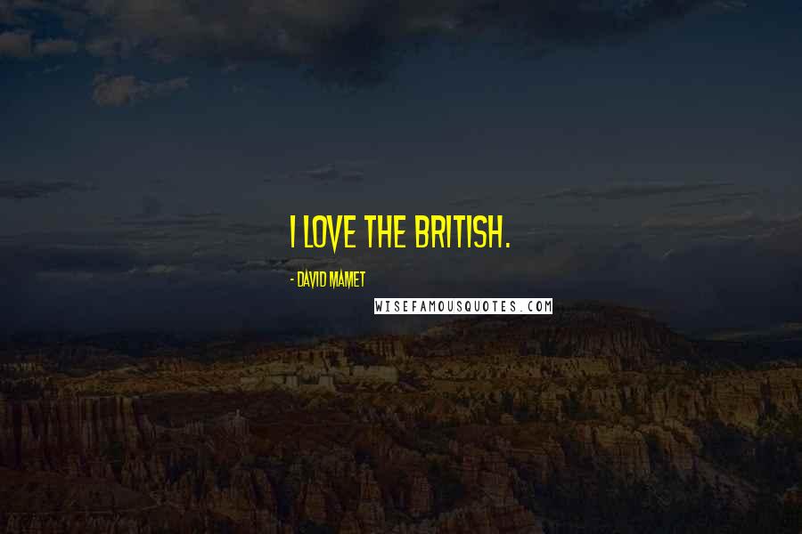 David Mamet Quotes: I love the British.