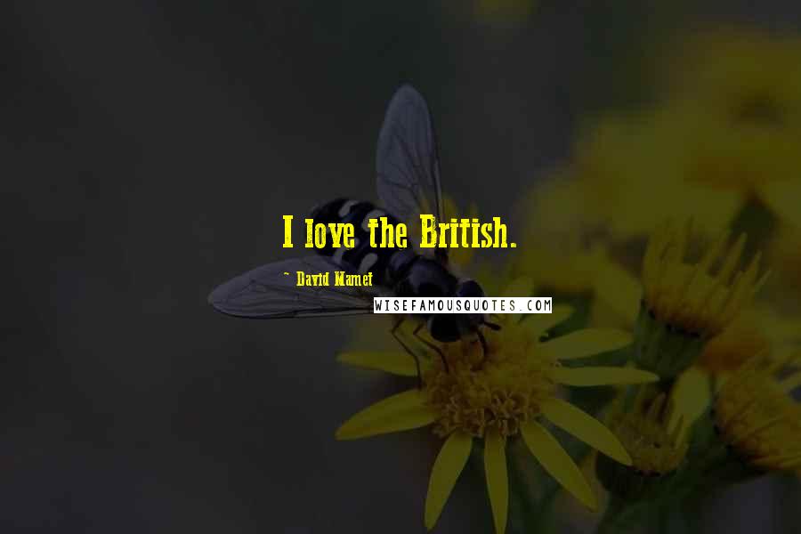 David Mamet Quotes: I love the British.