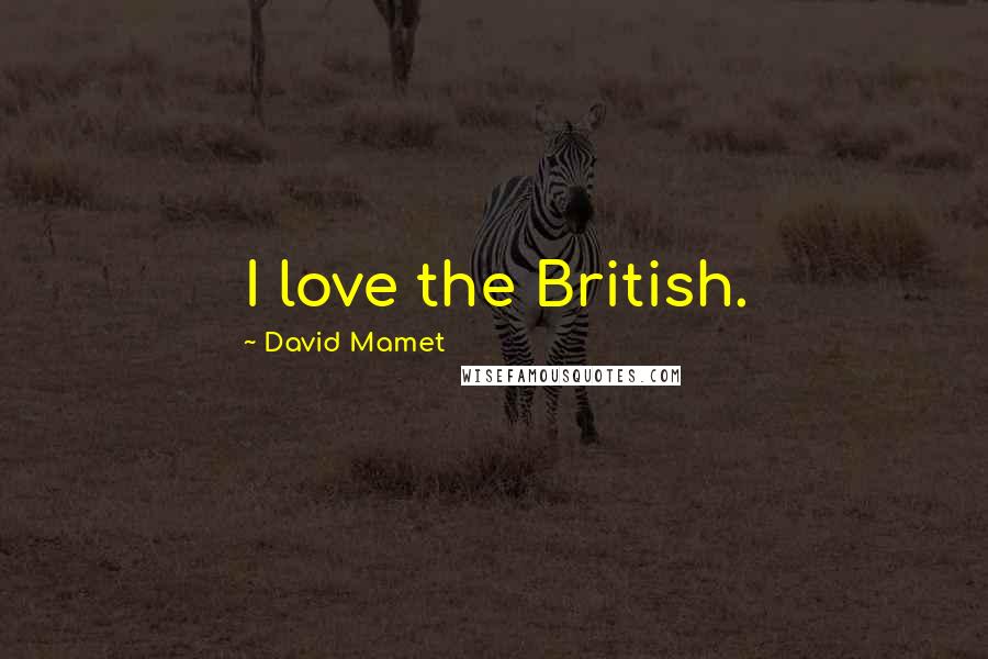 David Mamet Quotes: I love the British.
