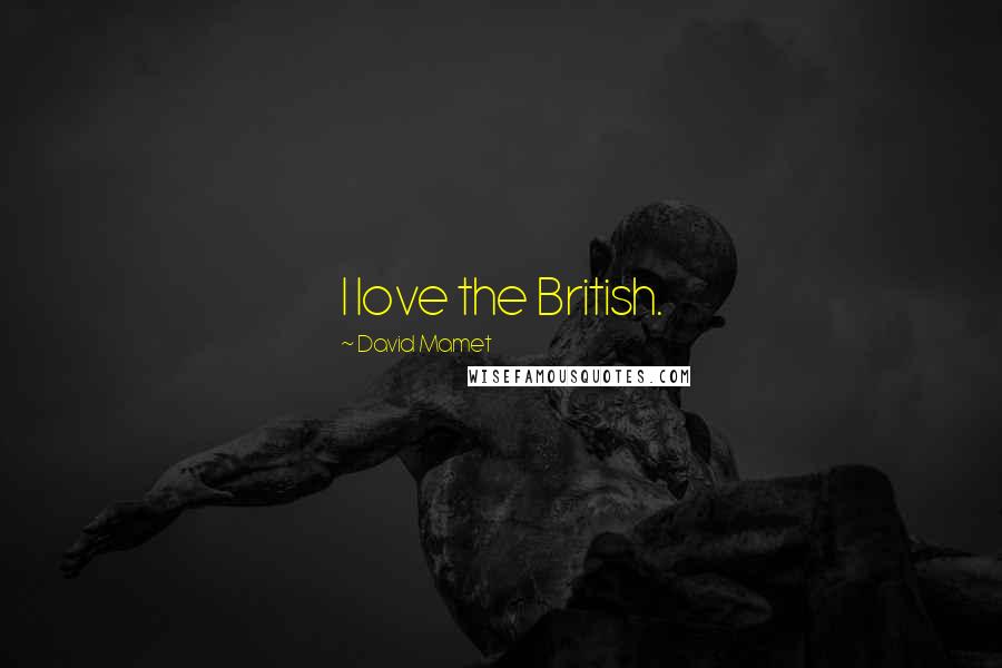 David Mamet Quotes: I love the British.