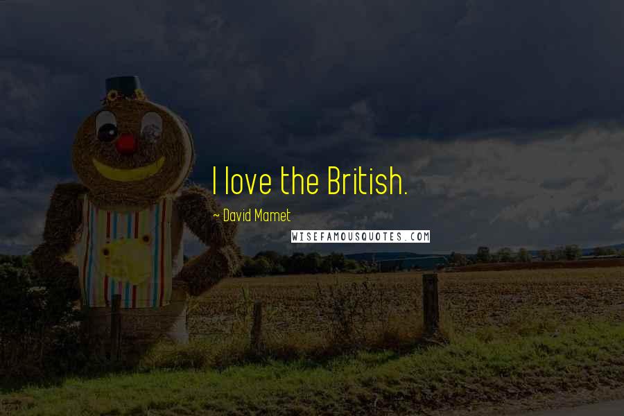 David Mamet Quotes: I love the British.