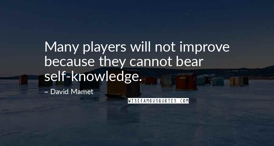 David Mamet Quotes: Many players will not improve because they cannot bear self-knowledge.