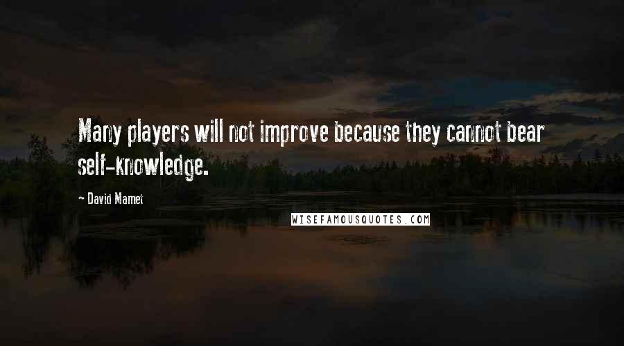 David Mamet Quotes: Many players will not improve because they cannot bear self-knowledge.