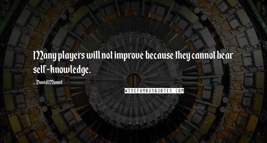 David Mamet Quotes: Many players will not improve because they cannot bear self-knowledge.
